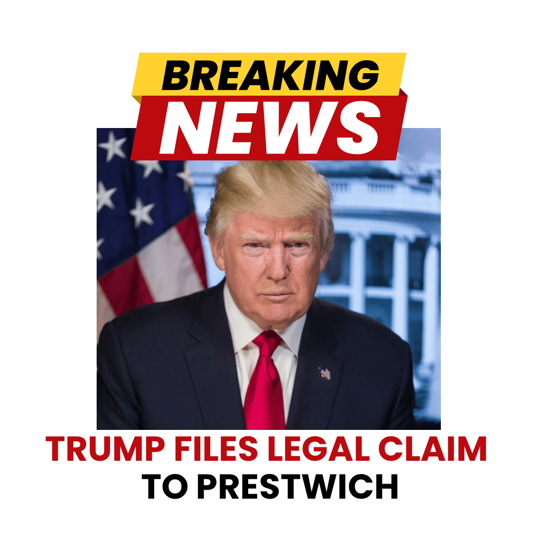 Breaking News: Trump Files Legal Claim to Prestwich